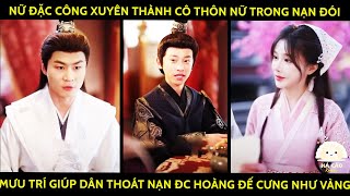 Nữ Đặc Công XuyênThành Cô Thôn Nữ Trong Nạn Đói Mưu Trí Giúp Dân Thoát Nạn Đc Hoàng Đế Cưng Như Vàng