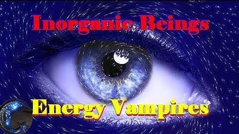 Inorganic Beings - Emotional Energy Vampires