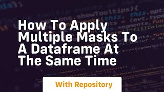 how to apply multiple masks to a dataframe at the same time