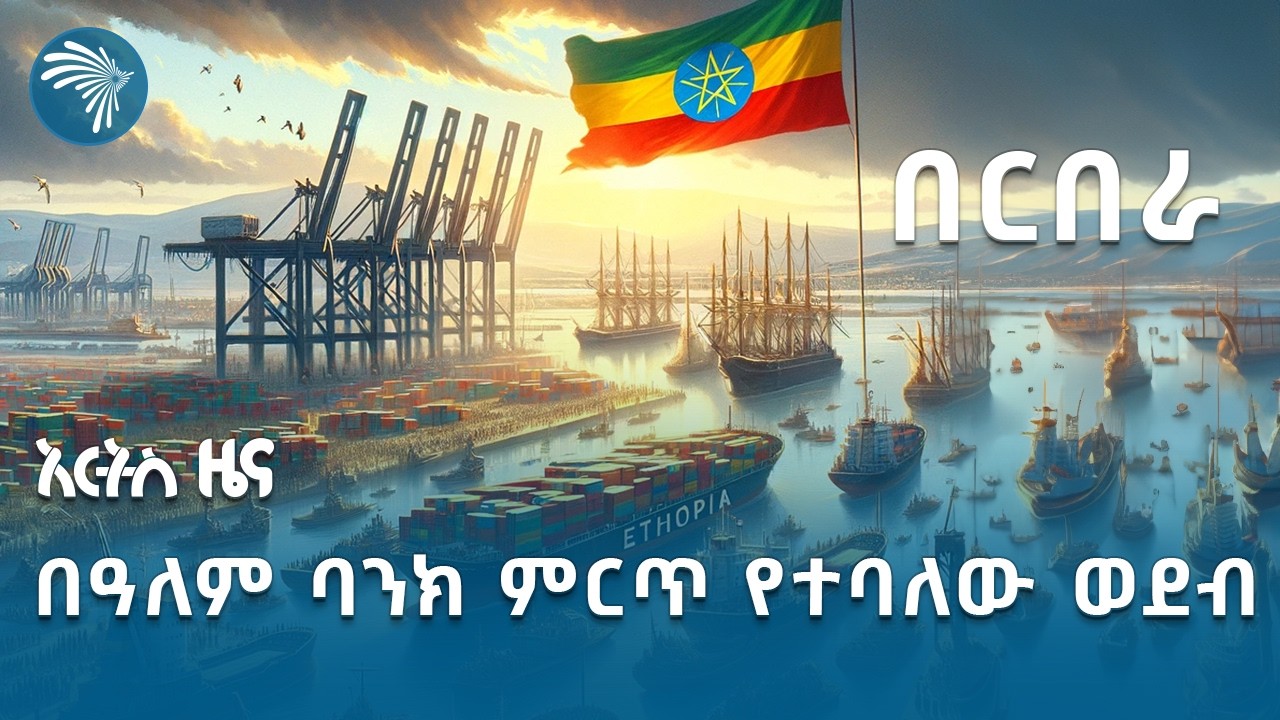 ኢትዮጵያ ለባሕር ኃይል ያሰበችው በርበራ፣ ምርጡ ወደብ ተብሎ ተሰየመ | አርትስ ዜና @artstvworldnews
