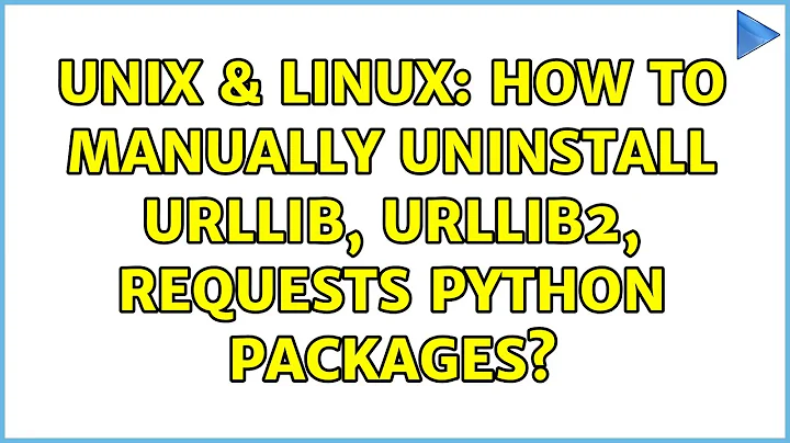 Unix & Linux: How to manually uninstall urllib, urllib2, requests python packages?