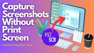 Capture Screenshots Without Print Screen Windows Screenshot Hack