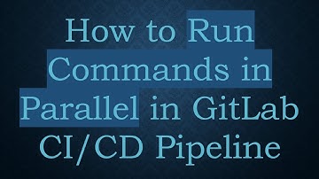 How to Run Commands in Parallel in GitLab CI/CD Pipeline