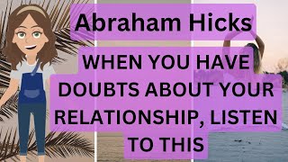Abraham Hicks- When You Have Doubts About Your Relationship, Listen To This! 💛