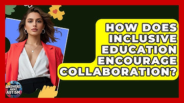 How Does Inclusive Education Encourage Collaboration? - Answers About Autism