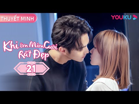 Khi Em Mỉm Cười Rất Đẹp 21 - [THUYẾT MINH] Khi Em Mỉm Cười Rất Đẹp | Tập 21 | Phim Ngôn Tình | Hứa Khải/ Trình Tiêu | YOUKU