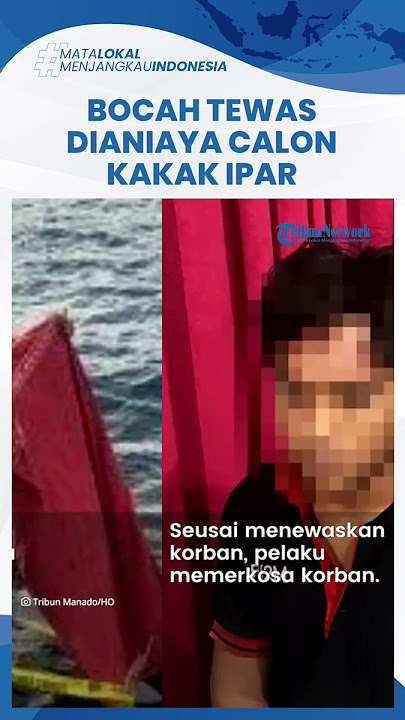 Bocah di Manado Tewas Ditenggelamkan Calon Kakak Ipar, Pelaku Perkosa Korban seusai Membunuh
