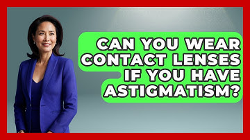 Can You Wear Contact Lenses If You Have Astigmatism? - Optometry Knowledge Base