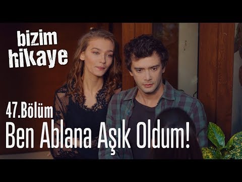 Ben ablana aşık oldum! - Bizim Hikaye 47. Bölüm