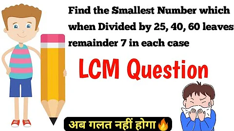 Find the Smallest Number which when Divided by 25, 40, 60 leaves remainder 7 in each case