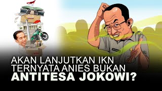 AKAN LANJUTKAN IKN, TERNYATA ANIES BUKAN ANTITESA JOKOWI?