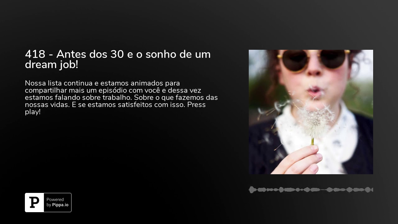 418 - Antes dos 30 e o sonho de um dream job!
