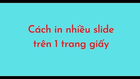 Cách in nhiều slide trên 1 trang giấy
