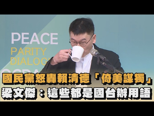 國民黨怒轟賴清德「倚美謀獨」　梁文傑：這些都是國台辦用語｜#全民話燒