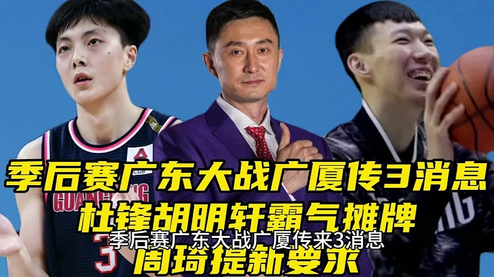 季后赛广东大战广厦传3消息！​杜锋胡明轩霸气摊牌，周琦提要求 - 天天要闻