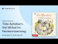 „Tilda Apfelkern. Viel Wirbel im Heckenrosenweg“ von Andreas H. Schmachtl · Hörbuchauszug