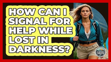 How Can I Signal For Help While Lost In Darkness?