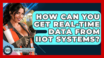 How Can You Get Real-time Data From IIoT Systems? - Industrial Tech Insights