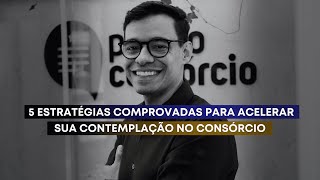 COMPROVADO: 5 ESTRATÉGIAS PARA CONTEMPLAR CONSÓRCIO MAIS RÁPIDO