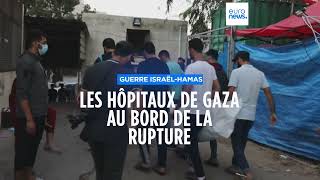 Guerre Israël-Hamas : les hôpitaux de Gaza au bord de la rupture