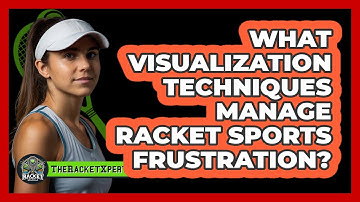 What Visualization Techniques Manage Racket Sports Frustration? - The Racket Xpert
