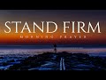 God wants you to stand and believe in him  a blessed morning prayer to start your day