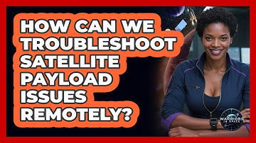 How Can We Troubleshoot Satellite Payload Issues Remotely? - Warriors In Space