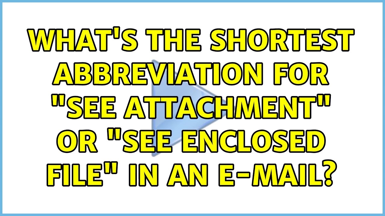 What's the shortest abbreviation for "see attachment" or "see enclosed