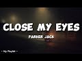 Close My Eyes (Lyrics) : Parker Jack
