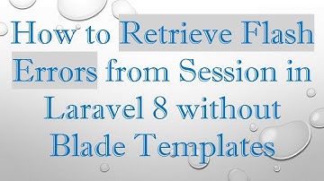 How to Retrieve Flash Errors from Session in Laravel 8 without Blade Templates