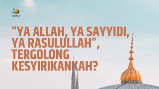 Kalimat 'Ya Allah, Ya Sayyidi, Ya Rasulullah', Tergolong Kesyirikankah?