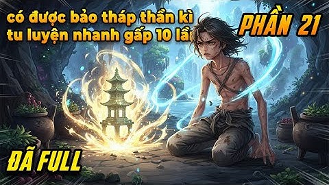 Hắn bị ép làm dược nô, vô tình có được bảo tháp thần kì, tu luyện nhanh gấp 10 lần người khác|P21