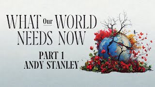 What Our World Needs Now | Part 1 | Andy Stanley