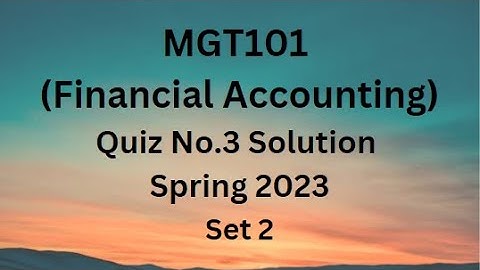 MGT101 (Financial Accounting) Quiz No.3 Solution Spring 2023 - Set 2