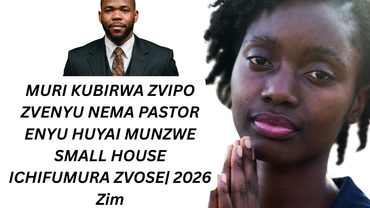 MURI KUBIRWA ZVIPO ZVENYU NEMA PASTOR ENYU HUYAI MUNZWE SMALL HOUSE ICHIFUMURA ZVOSE| 2026 Zim