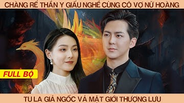 Chàng Rể Thần Y Giấu Nghề Cùng Cô Vợ Nữ Hoàng Tu Là Giả Ngốc Vả Mặt Giới Thượng Lưu