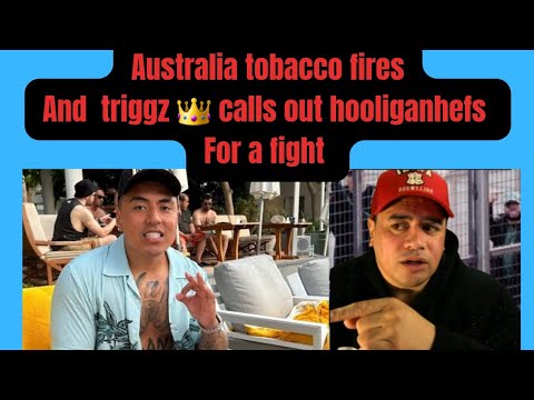 Triggz -  tobacco fire bomb Australia and calls out  hooliganhefs 
