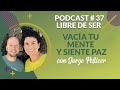 🌕 Podcast 37.  Vacia tu mente y siente Paz con Jorge Pellicer | Autoconocimiento