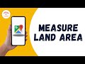 HOW TO MEASURE LAND AREA IN GOOGLE MAPS
