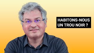 HABITONS-NOUS UN TROU NOIR ? | DAVID ELBAZ