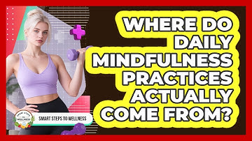 Where Do Daily Mindfulness Practices Actually Come From? - Smart Steps to Wellness
