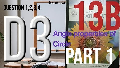 Exercise 13B questions 1,2,3,4, angle properties of Circle,D3,O level, Cambridge