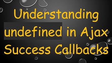 Understanding undefined in Ajax Success Callbacks