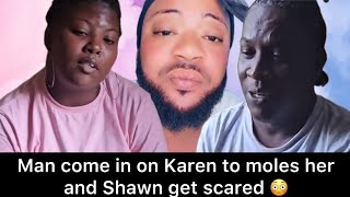 MAN COME IN ON KAREN TO MOLES HER AND SHAWN GET SCARED 😱 POLICE NEEDED 