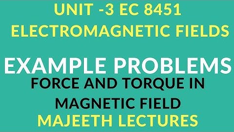 EC8451 ELECTROMAGNETIC FIELDS FORCE AND TORQUE IN MAGNETIC FIELDS PROBLEM