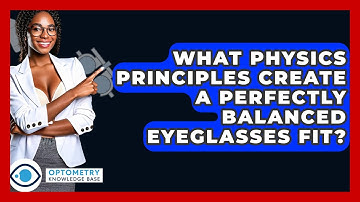 What Physics Principles Create A Perfectly Balanced Eyeglasses Fit? - Optometry Knowledge Base