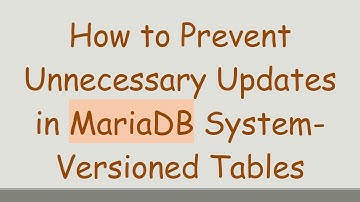 How to Prevent Unnecessary Updates in MariaDB System-Versioned Tables