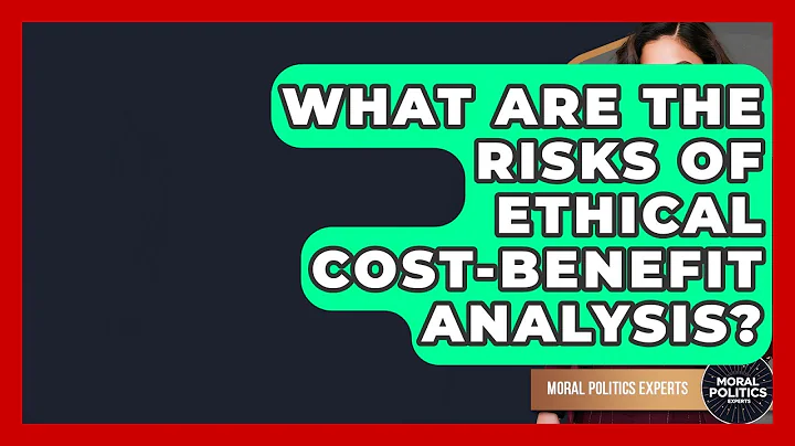 What Are The Risks Of Ethical Cost-Benefit Analysis? - Moral Politics Experts