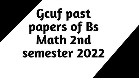 Gcuf past papers of Bs math 2nd semester 2022/main campus and subcampus
