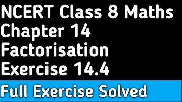 Chapter 14 Factorisation । Full Exercise 14.4 Solved । Class 8 Maths NCERT